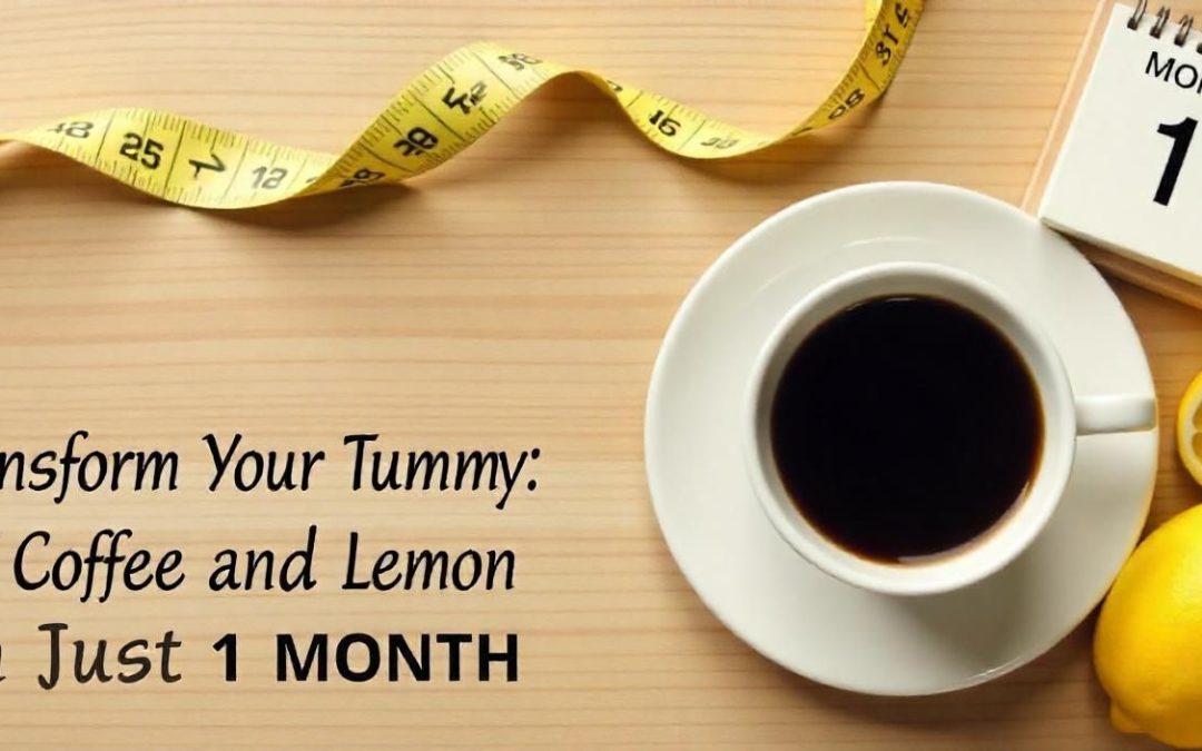 Transform Your Tummy: Coffee and Lemon Benefits in 30 Days